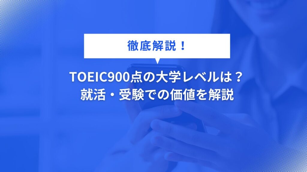 TOEIC900点の大学レベルは？
就活・受験での価値を解説